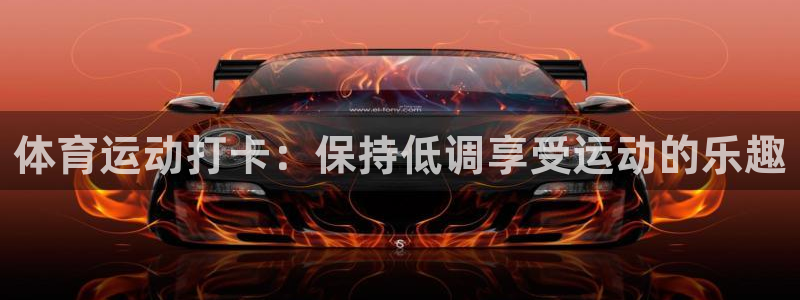 杏悦5注册：体育运动打卡：保持低调享受运动的乐趣