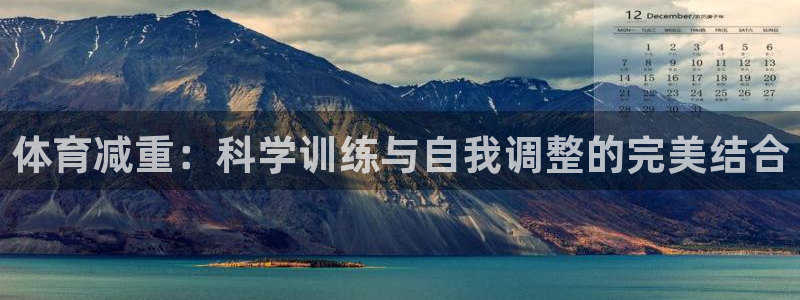 杏悦2登录入口：体育减重：科学训练与自我调整的完美结合