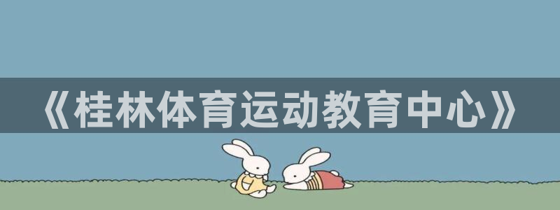 杏悦包怎么样：《桂林体育运动教育中心》